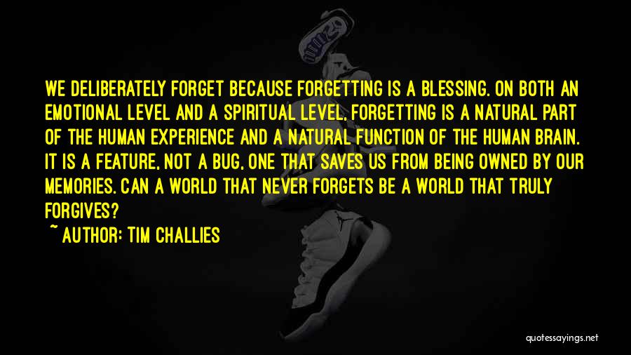 Tim Challies Quotes: We Deliberately Forget Because Forgetting Is A Blessing. On Both An Emotional Level And A Spiritual Level, Forgetting Is A