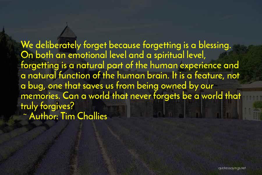 Tim Challies Quotes: We Deliberately Forget Because Forgetting Is A Blessing. On Both An Emotional Level And A Spiritual Level, Forgetting Is A