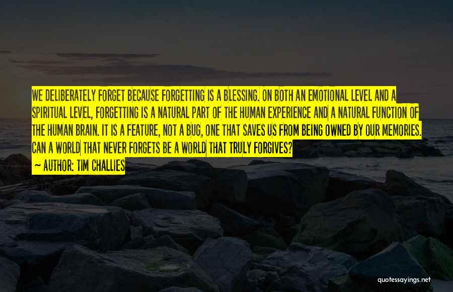 Tim Challies Quotes: We Deliberately Forget Because Forgetting Is A Blessing. On Both An Emotional Level And A Spiritual Level, Forgetting Is A