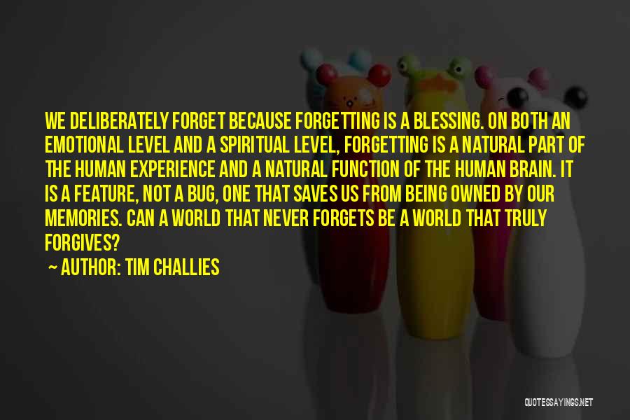 Tim Challies Quotes: We Deliberately Forget Because Forgetting Is A Blessing. On Both An Emotional Level And A Spiritual Level, Forgetting Is A