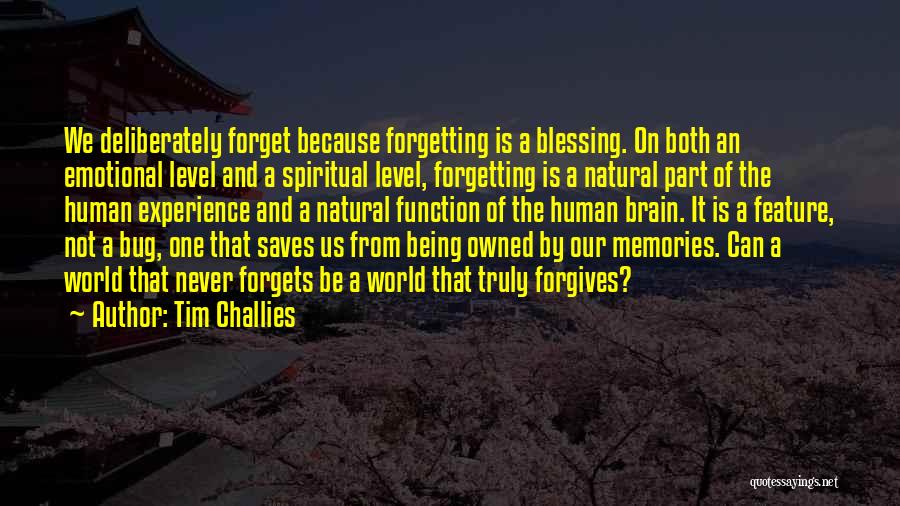 Tim Challies Quotes: We Deliberately Forget Because Forgetting Is A Blessing. On Both An Emotional Level And A Spiritual Level, Forgetting Is A