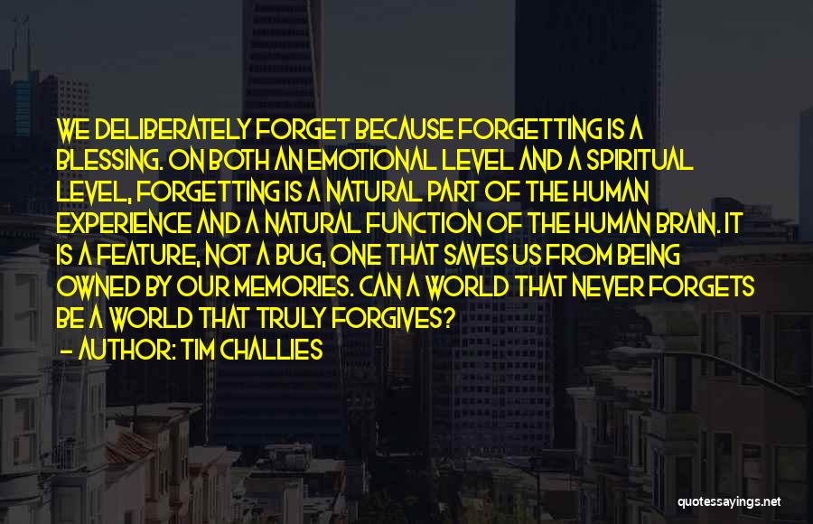 Tim Challies Quotes: We Deliberately Forget Because Forgetting Is A Blessing. On Both An Emotional Level And A Spiritual Level, Forgetting Is A