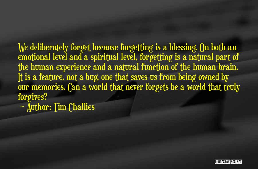 Tim Challies Quotes: We Deliberately Forget Because Forgetting Is A Blessing. On Both An Emotional Level And A Spiritual Level, Forgetting Is A