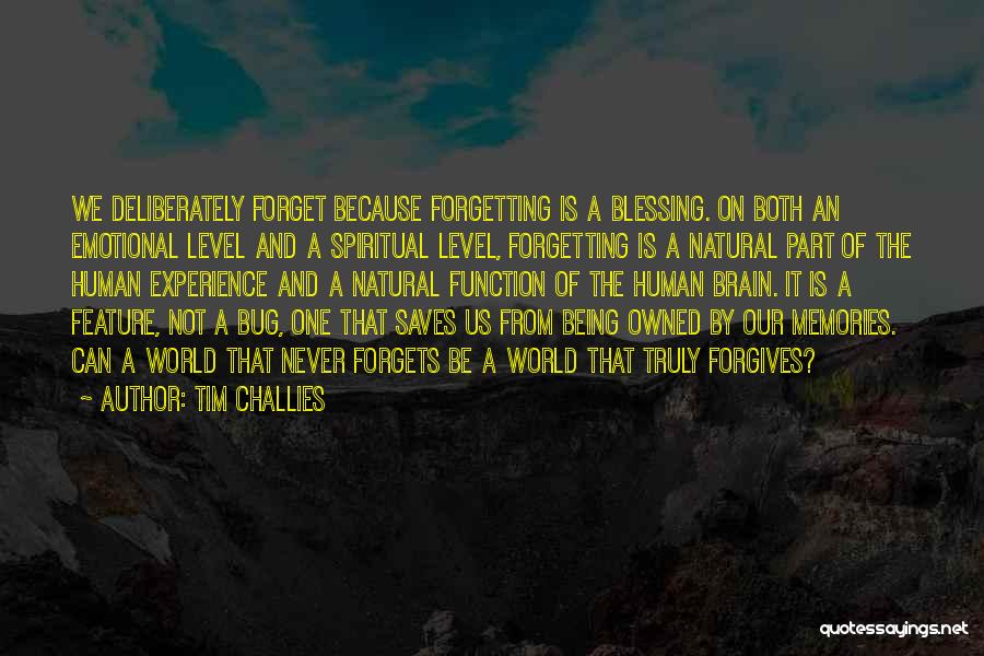 Tim Challies Quotes: We Deliberately Forget Because Forgetting Is A Blessing. On Both An Emotional Level And A Spiritual Level, Forgetting Is A