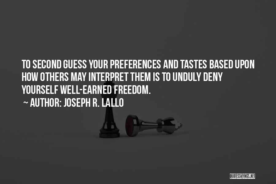 Joseph R. Lallo Quotes: To Second Guess Your Preferences And Tastes Based Upon How Others May Interpret Them Is To Unduly Deny Yourself Well-earned