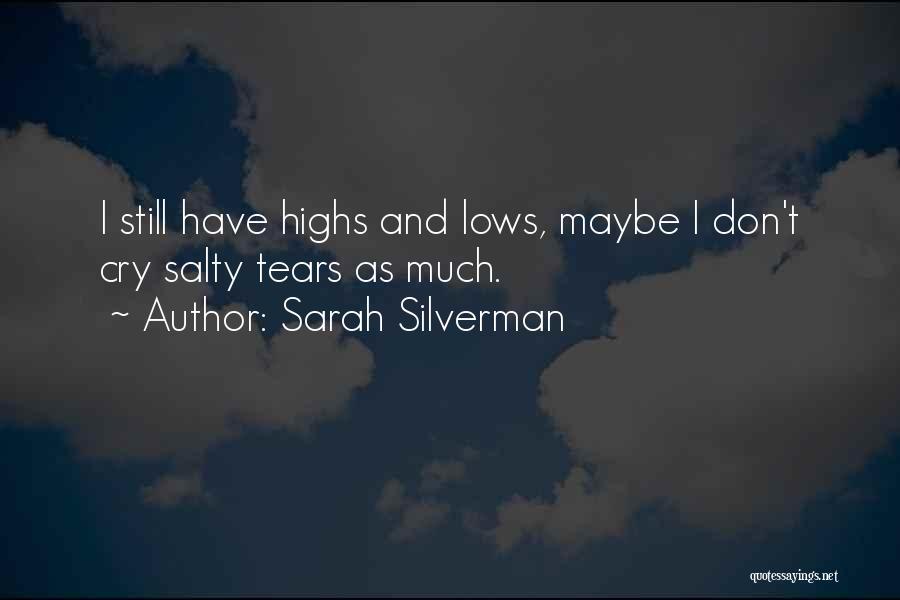 Sarah Silverman Quotes: I Still Have Highs And Lows, Maybe I Don't Cry Salty Tears As Much.