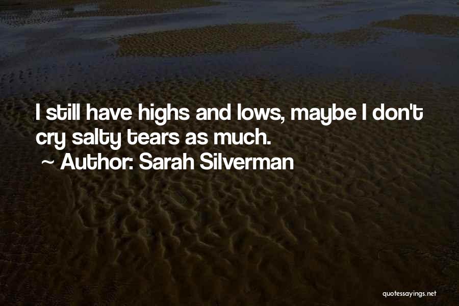 Sarah Silverman Quotes: I Still Have Highs And Lows, Maybe I Don't Cry Salty Tears As Much.