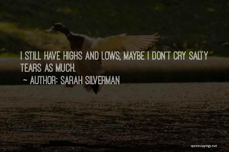 Sarah Silverman Quotes: I Still Have Highs And Lows, Maybe I Don't Cry Salty Tears As Much.