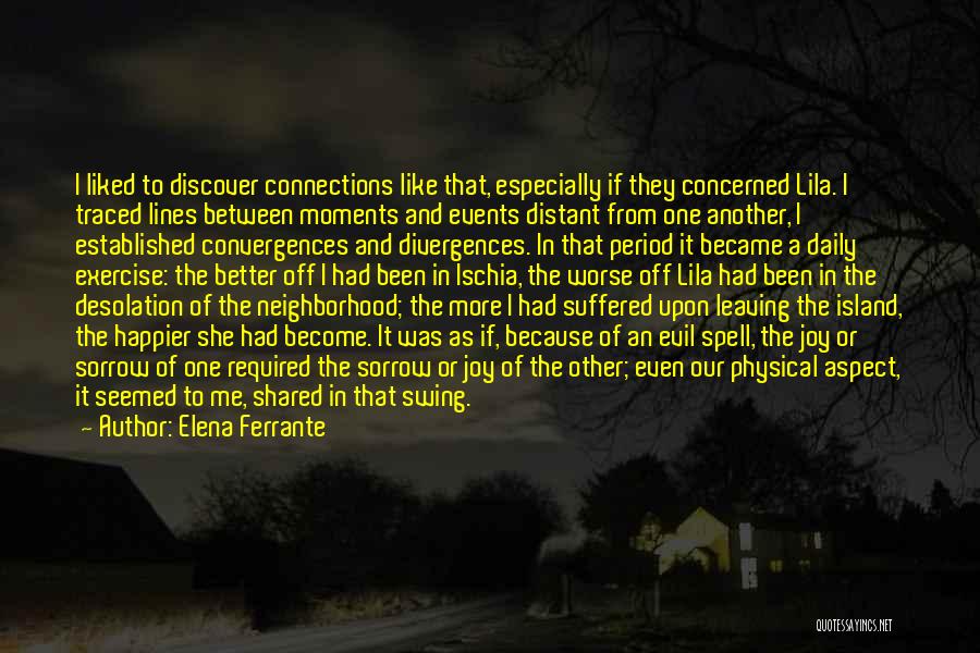 Elena Ferrante Quotes: I Liked To Discover Connections Like That, Especially If They Concerned Lila. I Traced Lines Between Moments And Events Distant