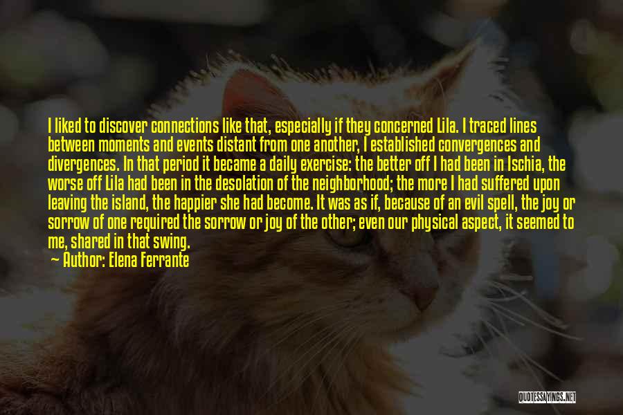 Elena Ferrante Quotes: I Liked To Discover Connections Like That, Especially If They Concerned Lila. I Traced Lines Between Moments And Events Distant