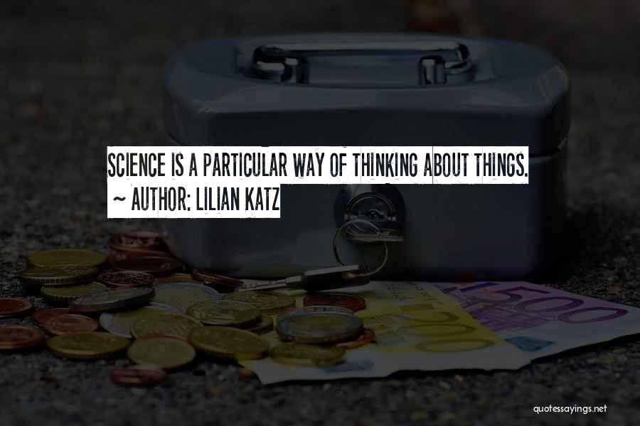 Lilian Katz Quotes: Science Is A Particular Way Of Thinking About Things.