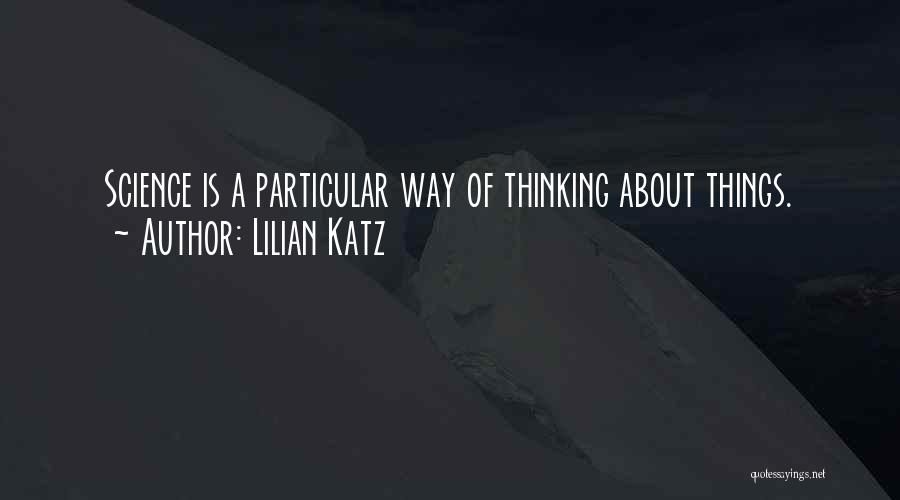 Lilian Katz Quotes: Science Is A Particular Way Of Thinking About Things.