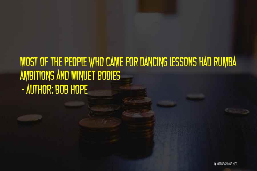 Bob Hope Quotes: Most Of The People Who Came For Dancing Lessons Had Rumba Ambitions And Minuet Bodies
