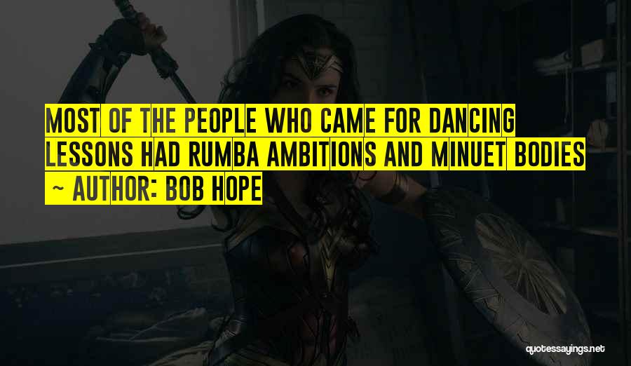 Bob Hope Quotes: Most Of The People Who Came For Dancing Lessons Had Rumba Ambitions And Minuet Bodies