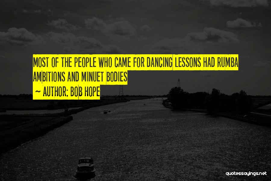 Bob Hope Quotes: Most Of The People Who Came For Dancing Lessons Had Rumba Ambitions And Minuet Bodies