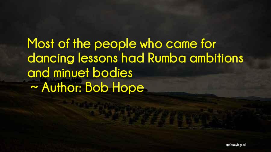 Bob Hope Quotes: Most Of The People Who Came For Dancing Lessons Had Rumba Ambitions And Minuet Bodies