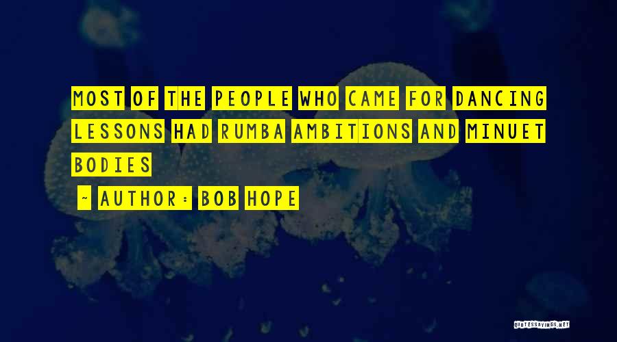 Bob Hope Quotes: Most Of The People Who Came For Dancing Lessons Had Rumba Ambitions And Minuet Bodies