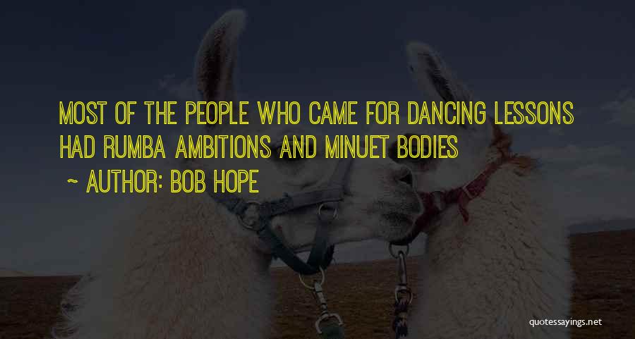 Bob Hope Quotes: Most Of The People Who Came For Dancing Lessons Had Rumba Ambitions And Minuet Bodies