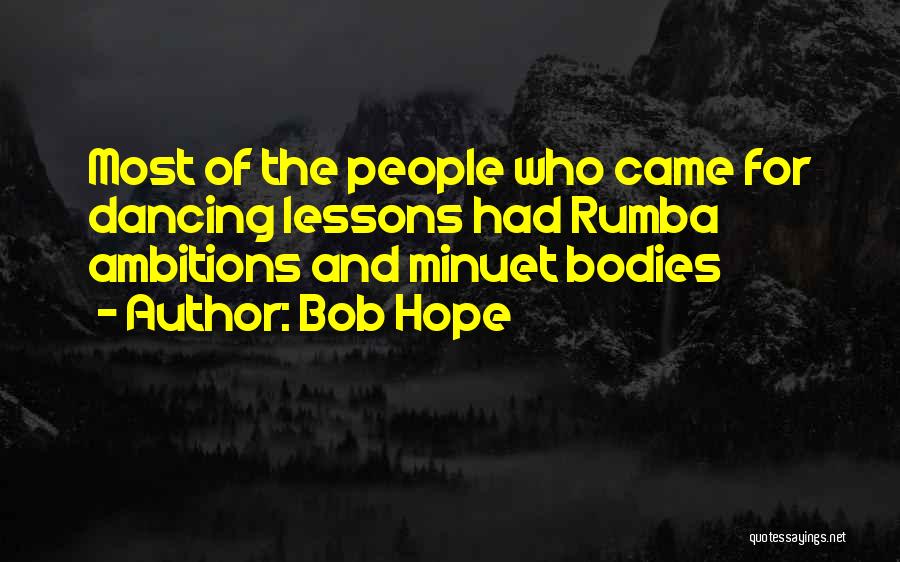 Bob Hope Quotes: Most Of The People Who Came For Dancing Lessons Had Rumba Ambitions And Minuet Bodies