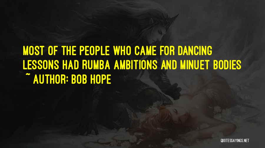 Bob Hope Quotes: Most Of The People Who Came For Dancing Lessons Had Rumba Ambitions And Minuet Bodies