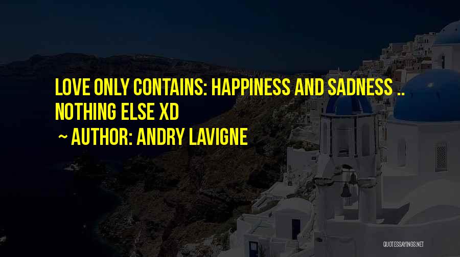 Andry Lavigne Quotes: Love Only Contains: Happiness And Sadness .. Nothing Else Xd