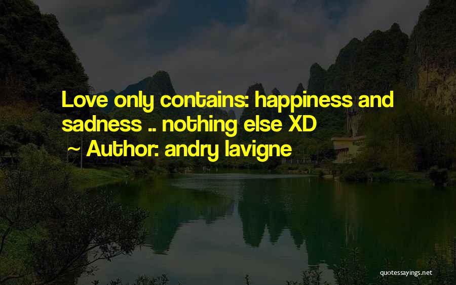 Andry Lavigne Quotes: Love Only Contains: Happiness And Sadness .. Nothing Else Xd