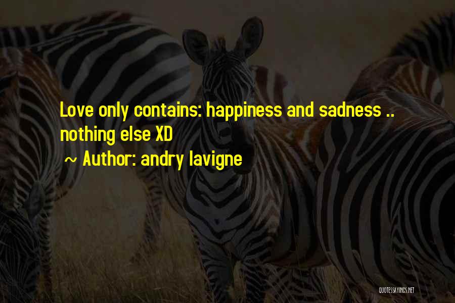 Andry Lavigne Quotes: Love Only Contains: Happiness And Sadness .. Nothing Else Xd