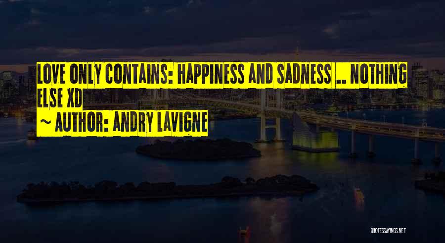 Andry Lavigne Quotes: Love Only Contains: Happiness And Sadness .. Nothing Else Xd