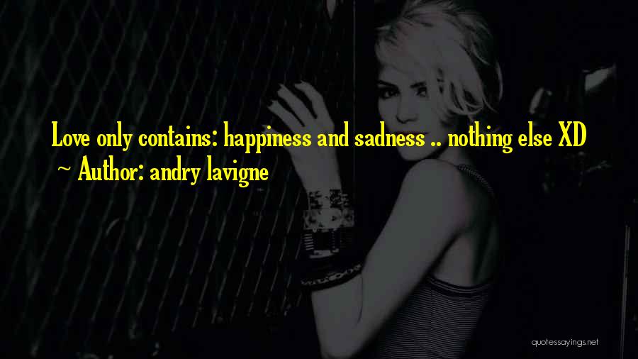 Andry Lavigne Quotes: Love Only Contains: Happiness And Sadness .. Nothing Else Xd