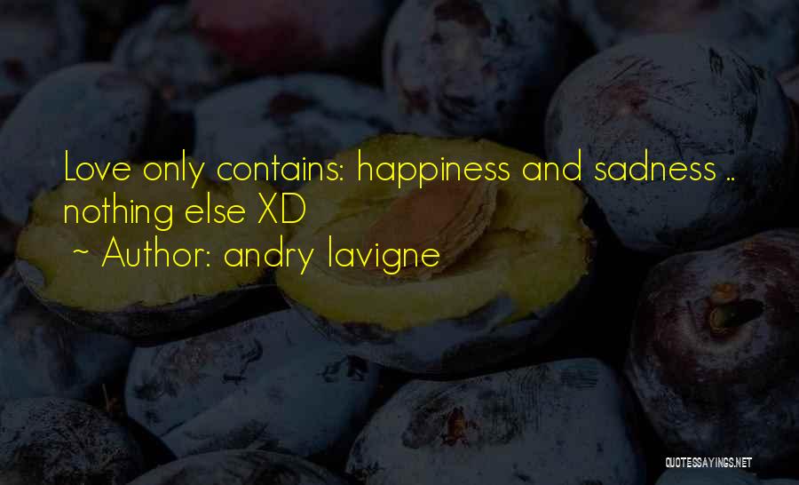 Andry Lavigne Quotes: Love Only Contains: Happiness And Sadness .. Nothing Else Xd