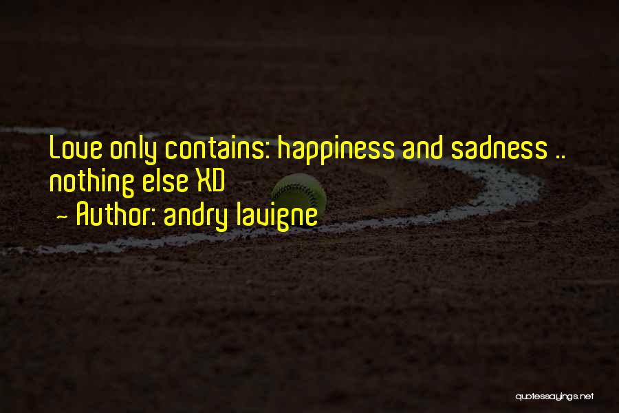 Andry Lavigne Quotes: Love Only Contains: Happiness And Sadness .. Nothing Else Xd