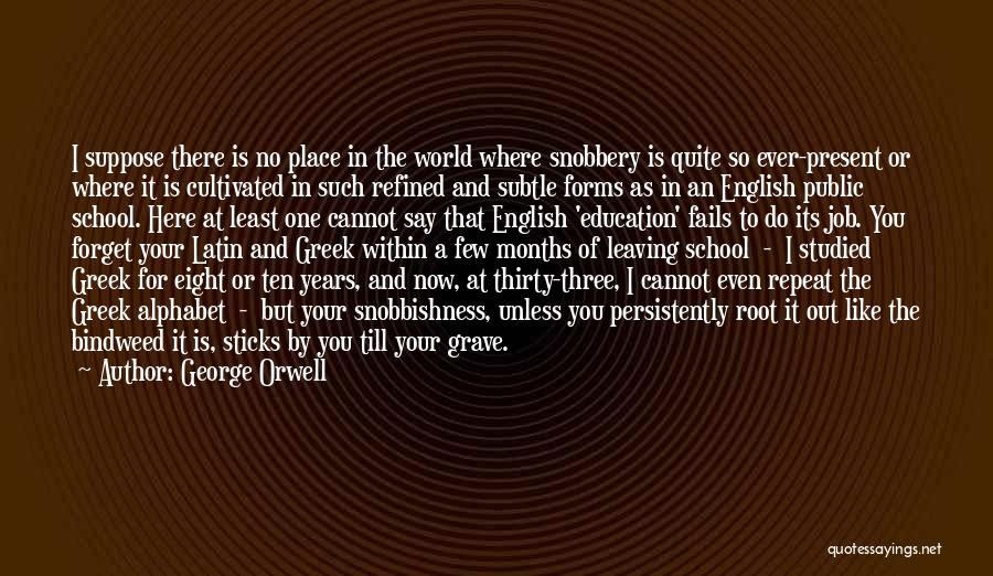 George Orwell Quotes: I Suppose There Is No Place In The World Where Snobbery Is Quite So Ever-present Or Where It Is Cultivated