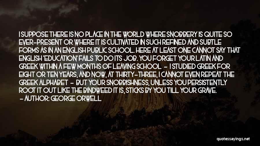 George Orwell Quotes: I Suppose There Is No Place In The World Where Snobbery Is Quite So Ever-present Or Where It Is Cultivated