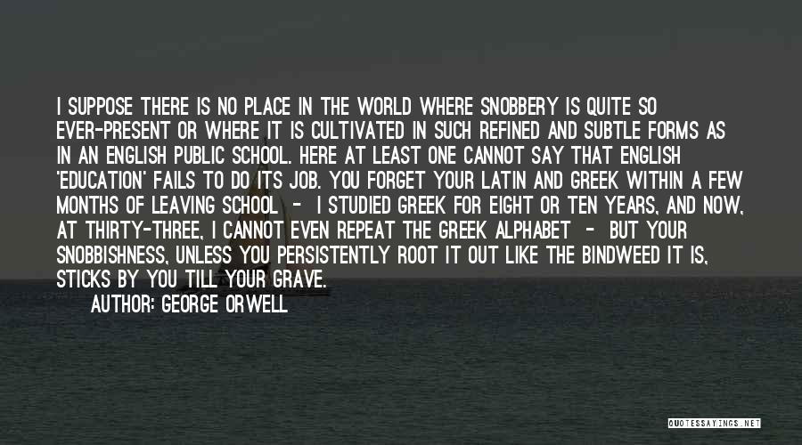 George Orwell Quotes: I Suppose There Is No Place In The World Where Snobbery Is Quite So Ever-present Or Where It Is Cultivated