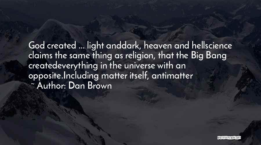 Dan Brown Quotes: God Created ... Light Anddark, Heaven And Hellscience Claims The Same Thing As Religion, That The Big Bang Createdeverything In