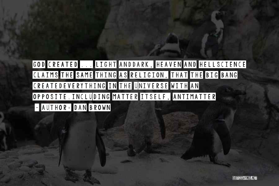 Dan Brown Quotes: God Created ... Light Anddark, Heaven And Hellscience Claims The Same Thing As Religion, That The Big Bang Createdeverything In