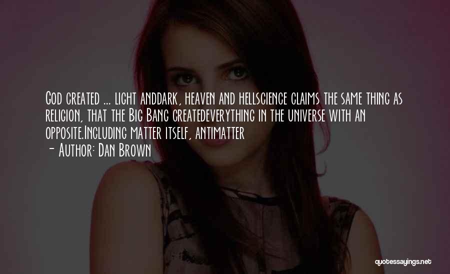 Dan Brown Quotes: God Created ... Light Anddark, Heaven And Hellscience Claims The Same Thing As Religion, That The Big Bang Createdeverything In