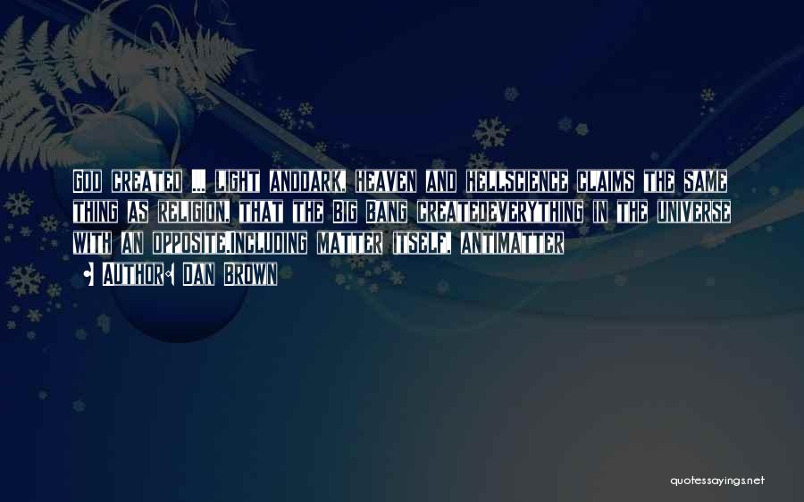 Dan Brown Quotes: God Created ... Light Anddark, Heaven And Hellscience Claims The Same Thing As Religion, That The Big Bang Createdeverything In
