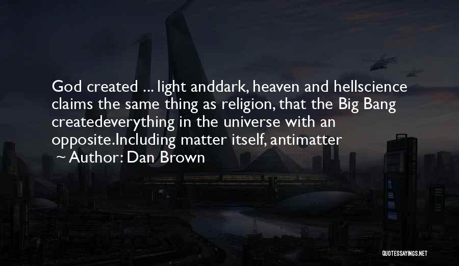 Dan Brown Quotes: God Created ... Light Anddark, Heaven And Hellscience Claims The Same Thing As Religion, That The Big Bang Createdeverything In