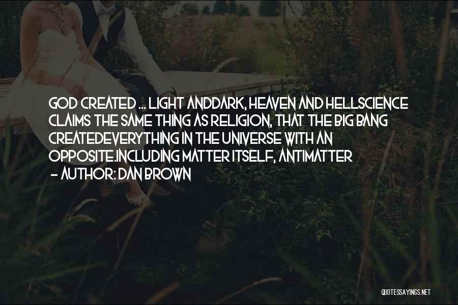 Dan Brown Quotes: God Created ... Light Anddark, Heaven And Hellscience Claims The Same Thing As Religion, That The Big Bang Createdeverything In