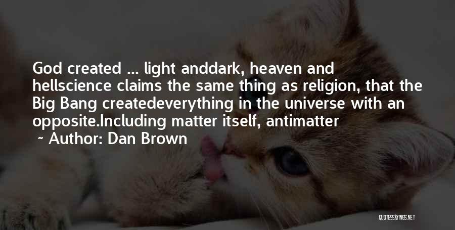 Dan Brown Quotes: God Created ... Light Anddark, Heaven And Hellscience Claims The Same Thing As Religion, That The Big Bang Createdeverything In