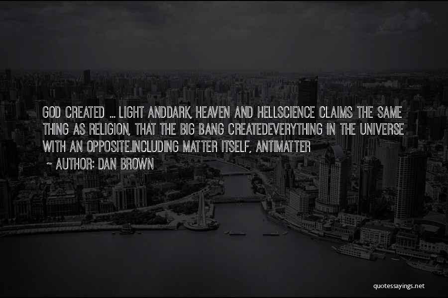 Dan Brown Quotes: God Created ... Light Anddark, Heaven And Hellscience Claims The Same Thing As Religion, That The Big Bang Createdeverything In