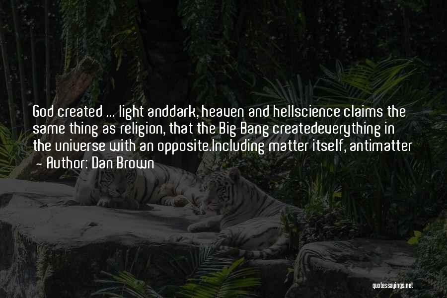 Dan Brown Quotes: God Created ... Light Anddark, Heaven And Hellscience Claims The Same Thing As Religion, That The Big Bang Createdeverything In