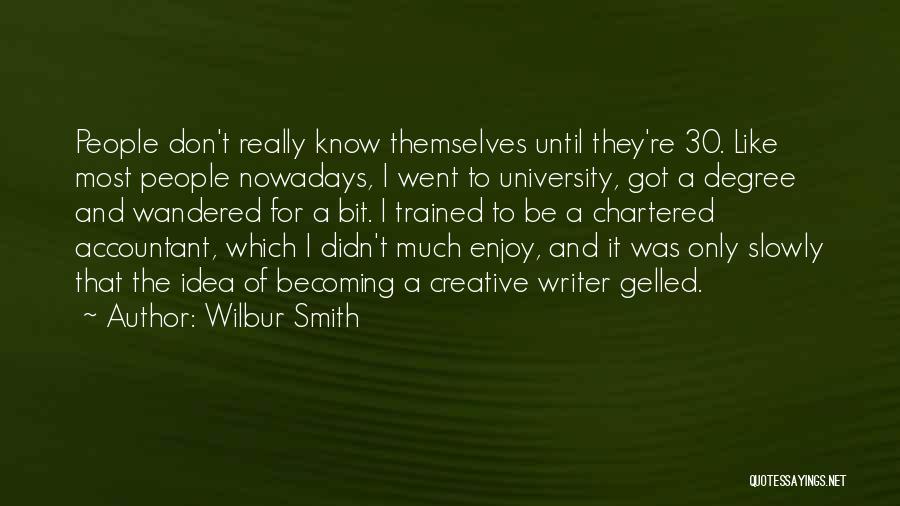 Wilbur Smith Quotes: People Don't Really Know Themselves Until They're 30. Like Most People Nowadays, I Went To University, Got A Degree And