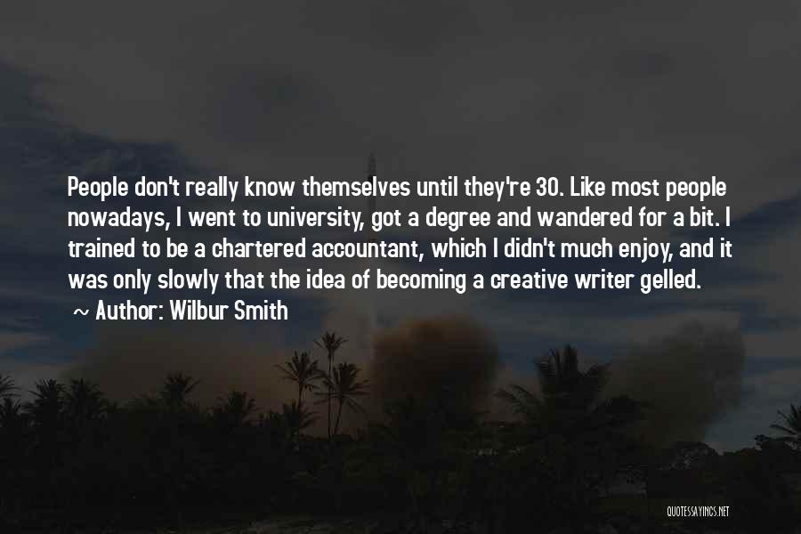 Wilbur Smith Quotes: People Don't Really Know Themselves Until They're 30. Like Most People Nowadays, I Went To University, Got A Degree And