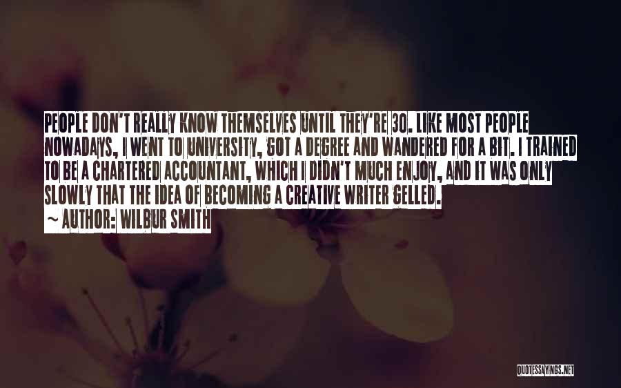 Wilbur Smith Quotes: People Don't Really Know Themselves Until They're 30. Like Most People Nowadays, I Went To University, Got A Degree And