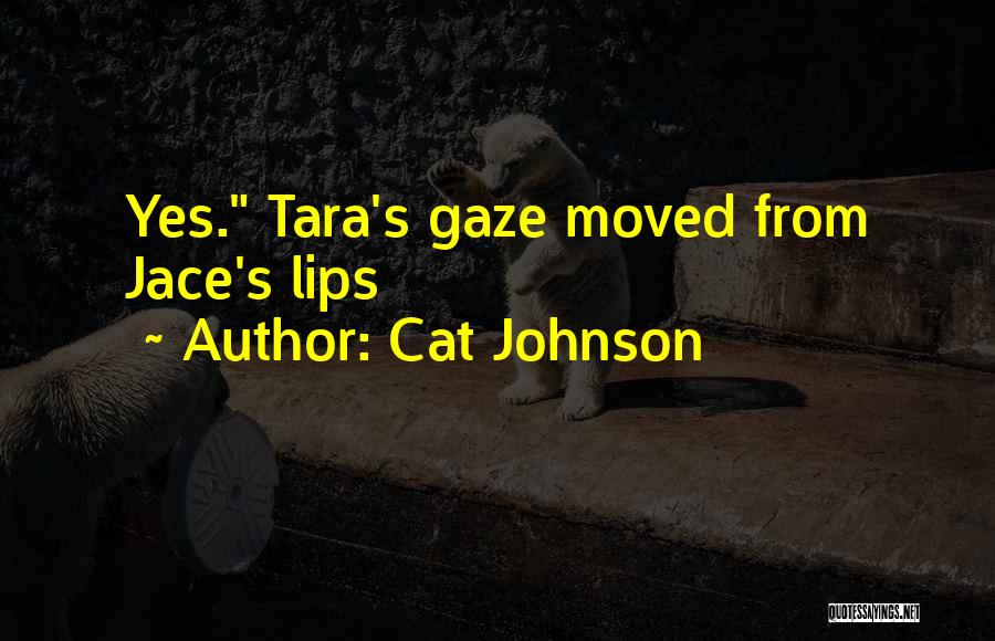 Cat Johnson Quotes: Yes. Tara's Gaze Moved From Jace's Lips