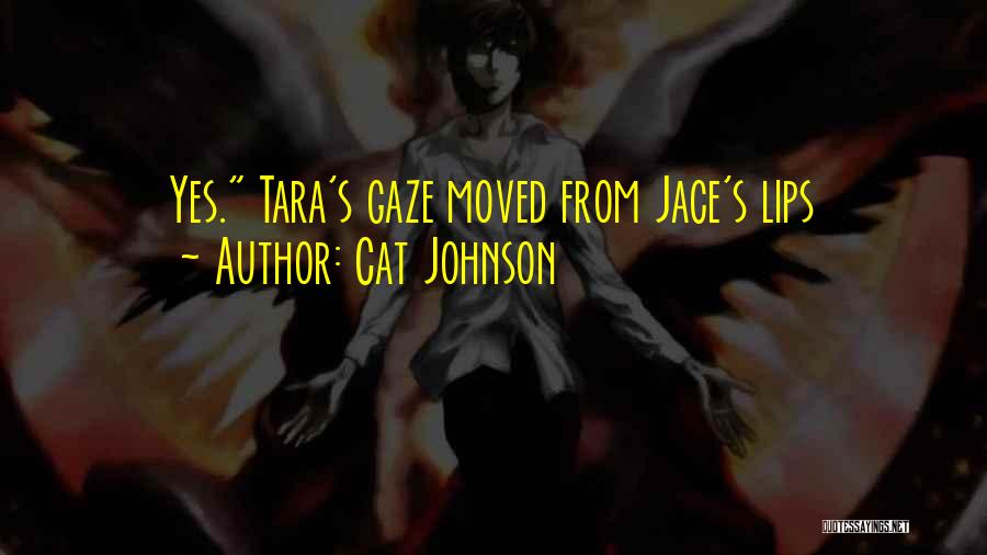 Cat Johnson Quotes: Yes. Tara's Gaze Moved From Jace's Lips