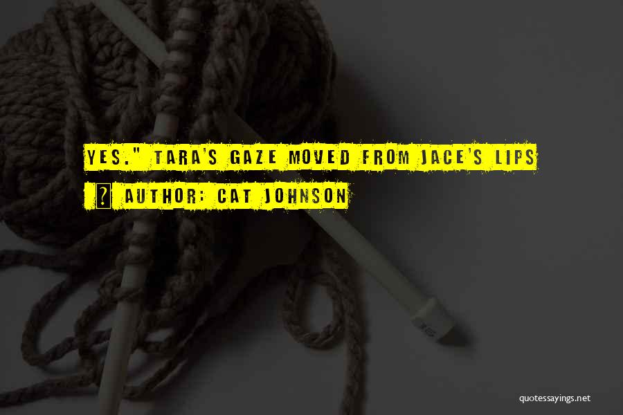 Cat Johnson Quotes: Yes. Tara's Gaze Moved From Jace's Lips
