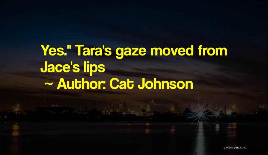 Cat Johnson Quotes: Yes. Tara's Gaze Moved From Jace's Lips
